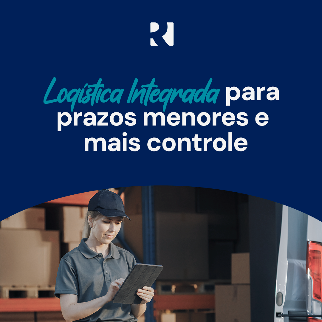 LOGÍSTICA INTEGRADA PARA PRAZOS MENORES E MAIS CONTROLE