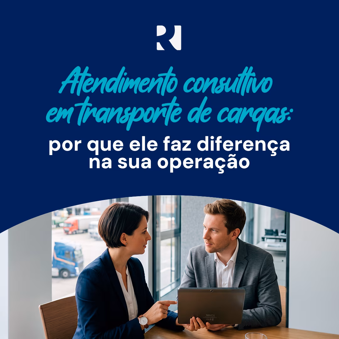ATENDIMENTO CONSULTIVO EM TRANSPORTE DE CARGAS: POR QUE ELE FAZ DIFERENÇA NA SUA OPERAÇÃO